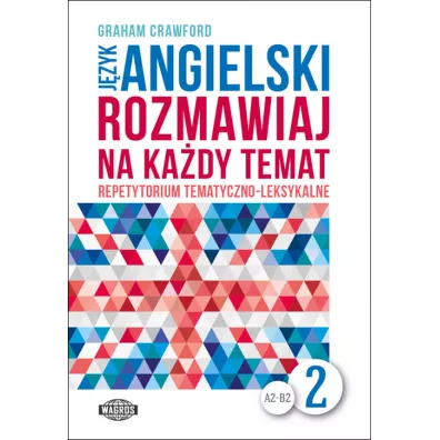 J�zyk angielski A2-B2. Rozmawiaj na ka�dy temat. Repetytorium tematyczno-leksykalne. Cz�� 2 - Crawford Graham