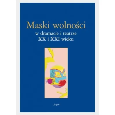 Maski wolno�ci w dramacie i teatrze XX i XXI wieku - Anna  Tyka, Lidia  Mi�sowska, Paulina  Charko-Klekot