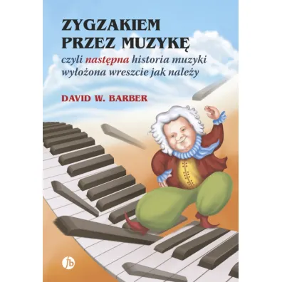 Zygzakiem przez muzyk�, czyli nast�pna histroia muzyki wy�o�ona wreszcie jak nale�y - David W Barber