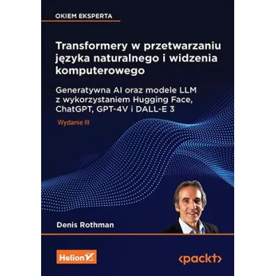 Transformery w przetwarzaniu j�zyka naturalnego i widzenia komputerowego. Generatywna AI oraz modele - Denis  Rothman