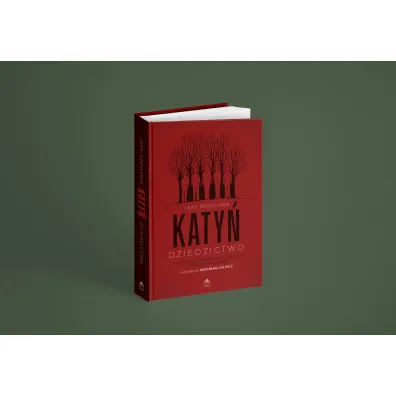 Katy�. Dziedzictwo. Stalinowska zbrodnia na Polakach i poszukiwanie zbrodni