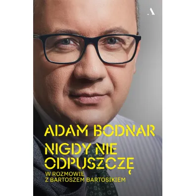 Nigdy nie odpuszcz�. Adam Bodnar w rozmowie z Bartoszem Bartosikiem - Adam Bodnar, Bartosz  Bartosik