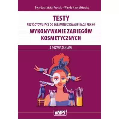 Testy przygotowuj�ce do egzaminu z kwalifikacji FRK.04. Wykonywanie zabieg�w kosmetycznych - Wanda Hawry�kiewicz, Ewa  Garasi�ska-Pryciak