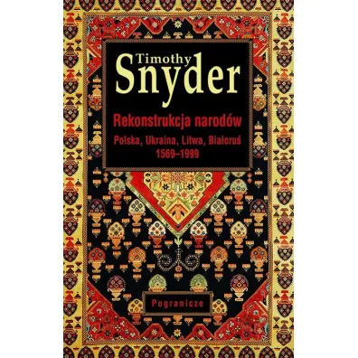 Rekonstrukcja narod�w. Polska, Ukraina, Litwa, Bia�oru� 1569-1999 - Timothy Snyder