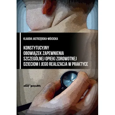 Konstytucyjny obowi�zek zapewnienia szczeg�lnej opieki zdrowotnej dzieciom i jego realizacja w praktyce - Klaudia Jastrz�bska-W�jcicka