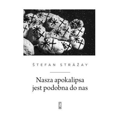 Nasza apokalipsa jest podobna do nas - �tefan Str�ay
