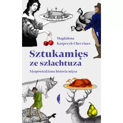 Sztukami�s ze szlachtuza. Nieopowiedziana historia mi�sa - Magdalena  Kasprzyk-Chevriaux