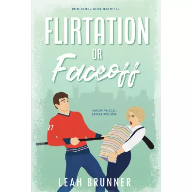 Flirtation or Faceoff. Desire or Defense. Tom 2 - Leah Brunner