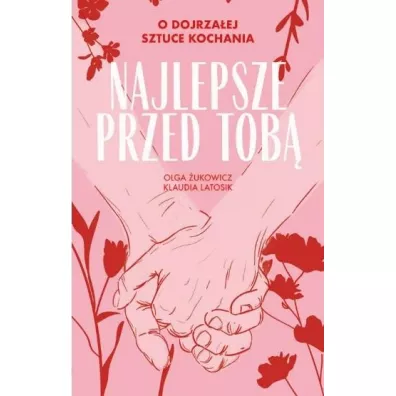 Najlepsze przed tob O dojrzaej sztuce kochania - Klaudia  Latosik, Olga  ukowicz