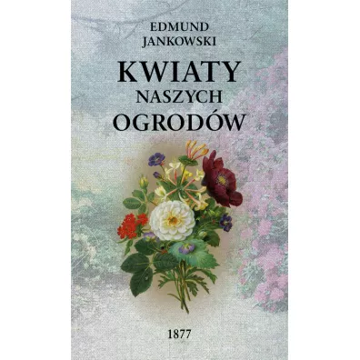 Kwiaty naszych ogrod�w - Edmund Jankowski
