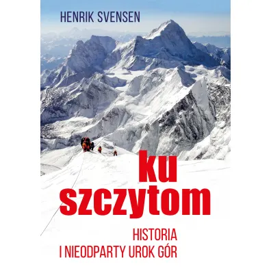 Ku szczytom. Historia g�r i ich nieodpartego uroku