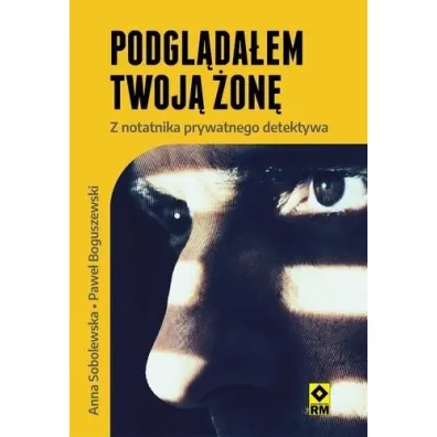 Podgl�da�em twoj� �on�. Z notatnika prywatnego detektywa - Anna Sobolewska, Pawe�  Boguszewski