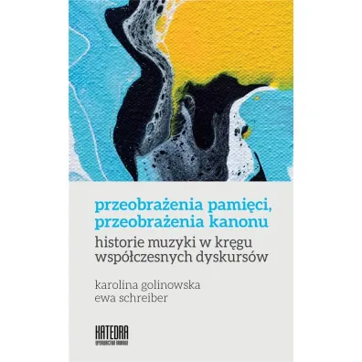 Przeobra�enia pami�ci, przeobra�enia kanonu - Ewa Schreiber, Karolina Golinowska