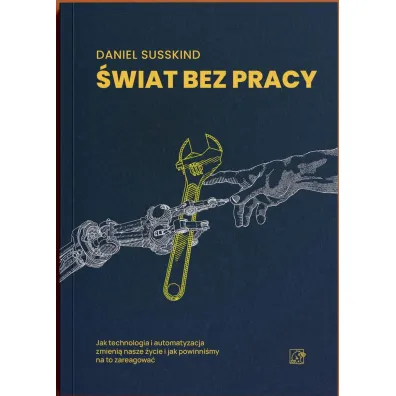 �wiat bez pracy. Jak technologia i automatyzacja zmieni� nasze �ycie i jak powinni�my na to zareagowa� - Daniel Susskind