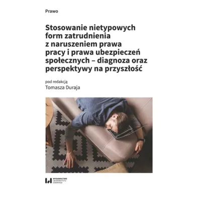 Stosowanie nietypowych form zatrudnienia z naruszeniem prawa pracy i prawa ubezpiecze� spo�ecznych - diagnoza oraz perspektywy na przysz�o�� - Tomasz Duraj