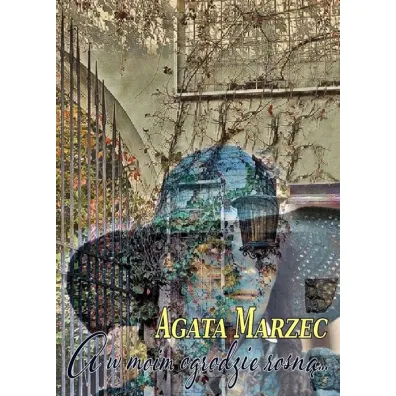 A w moim ogrodzie rosn� - Agata Marzec