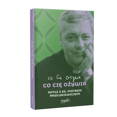 Co ci� o�ywia. Notuj z ks. Piotrem Pawlukiewiczem