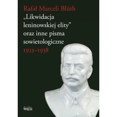 &bdquo;Likwidacja leninowskiej elity&rdquo; oraz inne pisma sowietologiczne 1933-1938 - Rafa� Marceli Bluth
