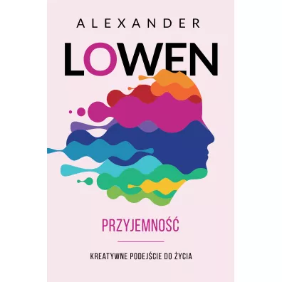 Przyjemno. Kreatywne podejcie do ycia - Alexander Lowen