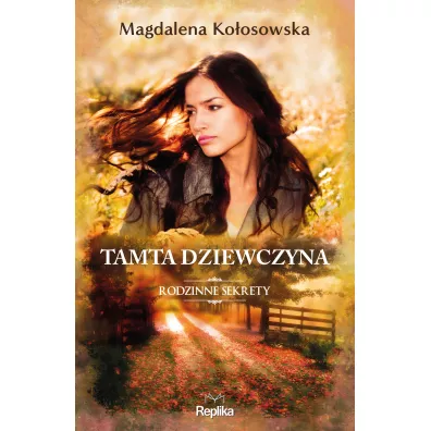 Tamta dziewczyna. Rodzinne sekrety. Tom 1 - Magdalena Koosowska