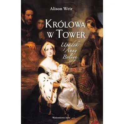 Kr�lowa w Tower. Upadek Anny Boleyn - Alison Weir