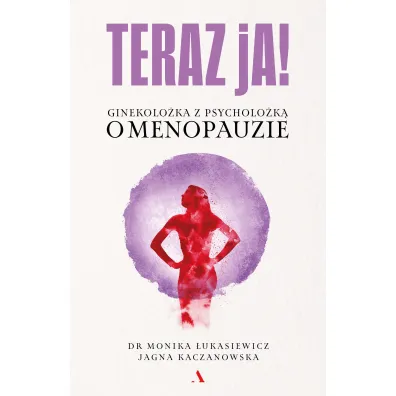 Teraz ja! Ginekolo�ka z psycholo�k� o menopauzie - Monika �ukasiewicz, Jagna Kaczanowska