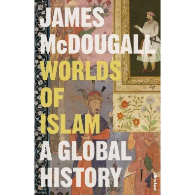 Worlds of Islam - James  McDougall