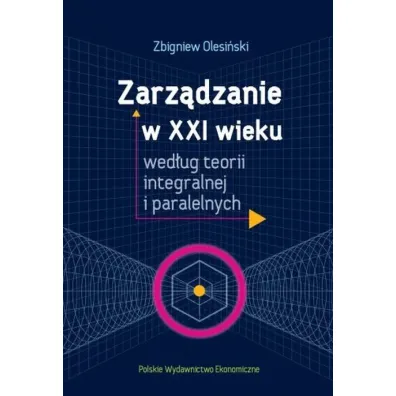 Zarz�dzanie w XXI wieku wed�ug teorii integralnej i paralelnych - Zbigniew Olesi�ski