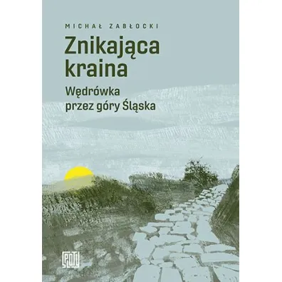 Znikaj�ca kraina. W�dr�wka przez g�ry �l�ska - Micha� Zab�ocki
