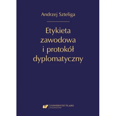Etykieta zawodowa i protok� dyplomatyczny - Andrzej  Szteliga