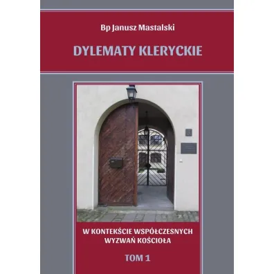 Dylematy kleryckie. W kontek�cie wsp�czesnych wyzwa� Ko�cio�a. Tom 1 - Janusz Mastalski