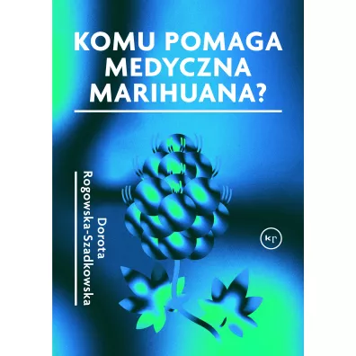 Komu pomaga medyczna marihuana - Dorota Rogowska-Szadkowska
