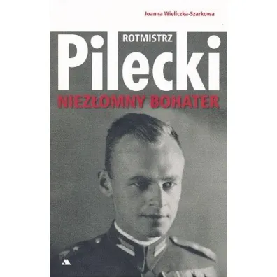 Rotmistrz Witold Pilecki. Niez�omny bohater - Joanna Wieliczka-Szarkowa