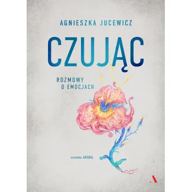Czuj�c. Rozmowy o emocjach - Agnieszka Jucewicz