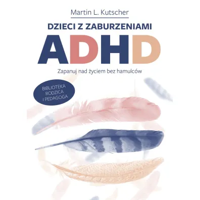 Dzieci z zaburzeniami ADHD. Zapanuj nad �yciem bez hamulc�w - Martin  LKutscher