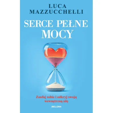 Serce pe�ne mocy. Zaufaj sobie i odkryj swoj� wewn�trzn� si�� - Luca Mazzucchelli
