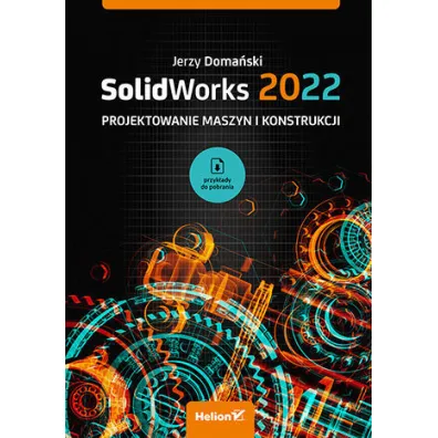 SolidWorks 2022. Projektowanie maszyn i konstrukcji - Jerzy Doma�ski