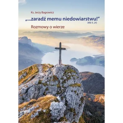 "...Zarad� memu niedowiarstwu!" (Mk 9, 24) - Jerzy Bagrowicz