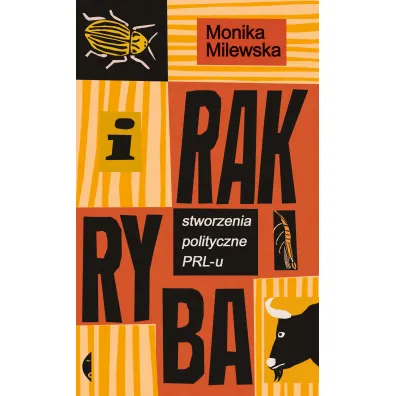 I rak ryba. Stworzenia polityczne PRL-u - Monika Milewska