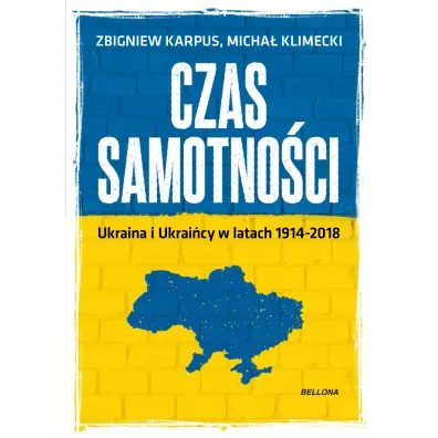 Czas samotno�ci. Ukraina w latach 1914-2018 - Micha� Klimecki, Zbigniew Karpus