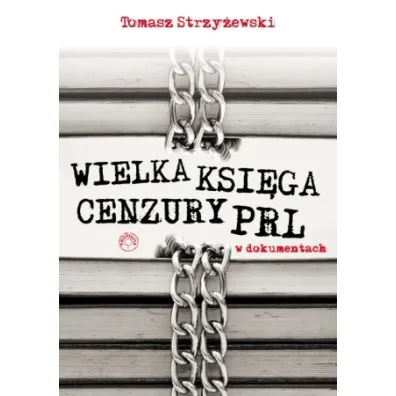 Wielka ksi�ga cenzury PRL w dokumentach - Tomasz Strzy�ewski