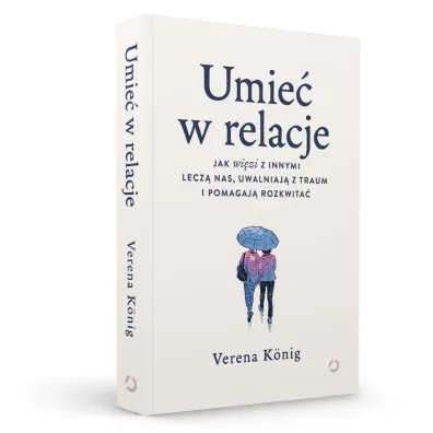 Umie� w relacje. Jak wi�zi z innymi lecz� nas, uwalniaj� z traum i pomagaj� rozkwita�