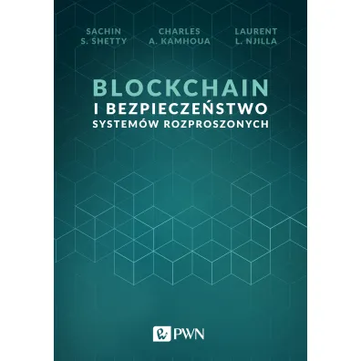 Blockchain i bezpiecze�stwo system�w rozproszonych - Charles A. Kamhoua, Sachin S. Shetty, Laurent L. Njilla