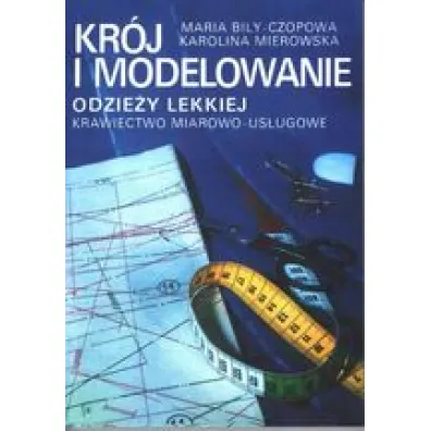 Kr�j i modelowanie odzie�y lekkiej Krawiectwo miarowo-us�ugowe - Karolina Mierowska, Maria Bily-Czopowa
