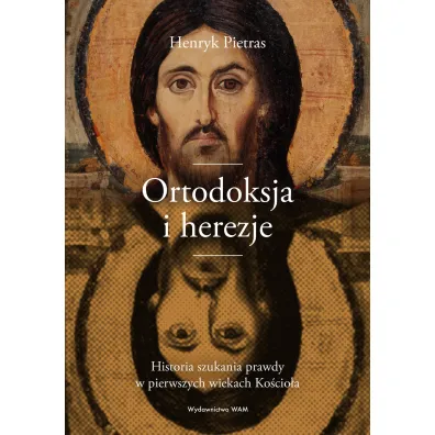 Ortodoksja i herezje. Historia szukania prawdy w pierwszych wiekach Ko�cio�a - Henryk Pietras