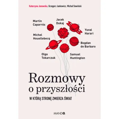 Rozmowy o przysz�o�ci. W kt�r� stron� zmierza �wiat - Katarzyna Janowska, Grzegorz Jankowicz, Micha� Sowi�ski