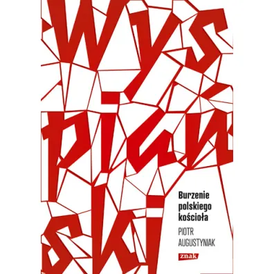 Wyspia�ski. Burzenie polskiego ko�cio�a. Studium o "Wyzwoleniu" - Piotr Augustyniak