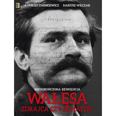 Wa��sa, zdrajca czy bohater? Niedoko�czona rewolucja - Andrzej Stankiewicz, Dariusz Wilczak