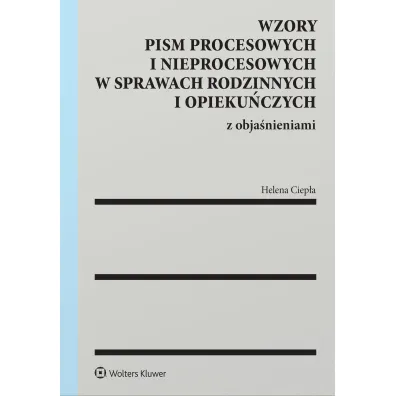 Wzory pism procesowych i nieprocesowych w sprawach rodzinnych i opieku�czych z obja�nieniami - Helena Ciep�a