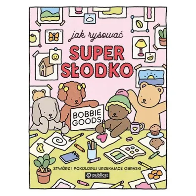 Jak rysowa� super s�odko. Stw�rz i pokoloruj urzekaj�ce obrazki - Bobbie  Goods